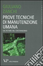 Prove tecniche di manutenzione umana. Sul futuro del Cristianesimo libro