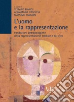 L'uomo e la rappresentazione. Fondazioni antropologiche della rappresentazione mediale e dal vivo libro