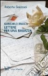 Giancarlo Brasca. Lettere per una ragazza libro di Grazzani Roberta