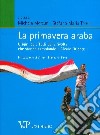 La primavera araba. Origini ed effetti delle rivolte che stanno cambiando il Medio Oriente libro