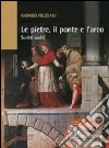 Le pietre, il ponte e l'arco. Scritti scelti libro di Feliciani Giorgio