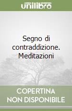 Segno di contraddizione. Meditazioni libro