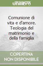 Comunione di vita e d'amore. Teologia del matrimonio e della famiglia