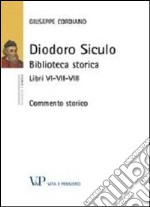 Diodoro Siculo. Biblioteca storica. Libri VI-VII-VIII. Commento storico libro