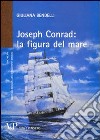 Joseph Conrad: la figura del mare libro di Bendelli Giuliana