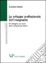 Lo sviluppo professionale dell'insegnante. Un'indagine sul ruolo delle competenze tacite libro