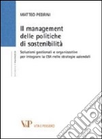 Il management delle politiche di sostenibilità. Soluzioni gestionali e organizzative per integrare la CSR nelle strategie aziendali