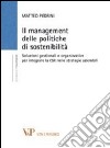 Il management delle politiche di sostenibilità. Soluzioni gestionali e organizzative per integrare la CSR nelle strategie aziendali libro di Pedrini Matteo