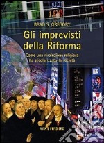 Gli imprevisti della Riforma. Come una rivoluzione religiosa ha secolarizzato la società