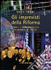 Gli imprevisti della Riforma. Come una rivoluzione religiosa ha secolarizzato la società libro