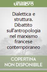 Dialettica e struttura. Dibattito sull'antropologia nel marxismo francese contemporaneo libro