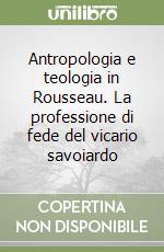 Antropologia e teologia in Rousseau. La professione di fede del vicario savoiardo