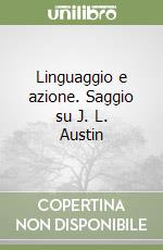 Linguaggio e azione. Saggio su J. L. Austin libro