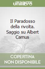 Il Paradosso della rivolta. Saggio su Albert Camus libro