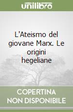 L'Ateismo del giovane Marx. Le origini hegeliane libro