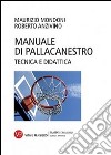 Manuale di pallacanestro. Tecnica e didattica libro