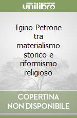 Igino Petrone tra materialismo storico e riformismo religioso libro