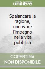 Spalancare la ragione, rinnovare l'impegno nella vita pubblica libro