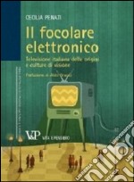 Il focolare elettronico. Televisione italiana delle origini e culture di visione libro