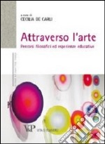 Attraverso l'arte. Percorsi filosofici ed esperienze educative libro