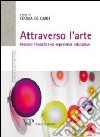 Attraverso l'arte. Percorsi filosofici ed esperienze educative libro