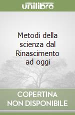 Metodi della scienza dal Rinascimento ad oggi libro