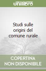 Studi sulle origini del comune rurale libro