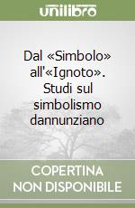 Dal «Simbolo» all'«Ignoto». Studi sul simbolismo dannunziano