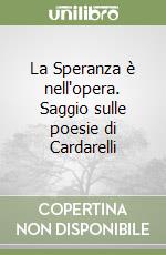 La Speranza è nell'opera. Saggio sulle poesie di Cardarelli libro