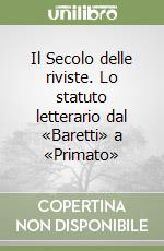 Il Secolo delle riviste. Lo statuto letterario dal «Baretti» a «Primato» libro