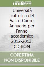 Università cattolica del Sacro Cuore. Annuario per l'anno accademico 2012-2013. CD-ROM libro