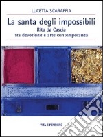 La santa degli impossibili. Rita da Cascia tra devozione e arte contemporanea libro