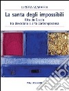 La santa degli impossibili. Rita da Cascia tra devozione e arte contemporanea libro