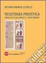 Resistenza profetica. Arnaldo di Villanova e i frati minori libro