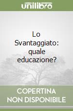 Lo Svantaggiato: quale educazione? libro