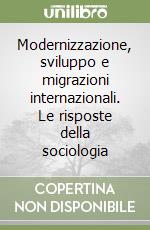 Modernizzazione, sviluppo e migrazioni internazionali. Le risposte della sociologia libro