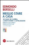 Meglio stare a casa. Sei saggi su cultura, luoghi comuni e cattolicesimo libro