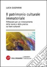 Il patrimonio culturale immateriale. Riflessioni per un rinnovamento della teoria e della pratica sui beni culturali libro