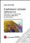 Il patrimonio culturale immateriale. Riflessioni per un rinnovamento della teoria e della pratica sui beni culturali libro