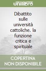 Dibattito sulle università cattoliche. la funzione critica e spirituale libro