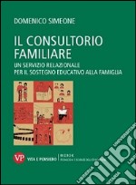 Il consultorio familiare. Un servizio relazionale per il sostegno educativo alla famiglia libro