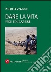 Dare la vita. Fede, educazione libro