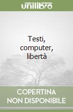 Testi, computer, libertà libro