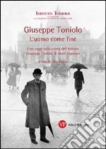 Giuseppe Toniolo. L'uomo come fine. Con saggi sulla storia dell'Istituto Giuseppe Toniolo di studi superiori libro