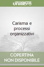 Carisma e processi organizzativi libro