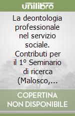 La deontologia professionale nel servizio sociale. Contributi per il 1° Seminario di ricerca (Malosco, giugno 1991) libro