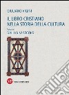 Il libro cristiano nella storia della cultura. Vol. 1: Dal I al VI secolo libro