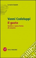 Il gusto. Vecchie e nuove forme di consumo libro