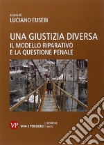 Una giustizia diversa. Il modello riparativo e la questione penale libro