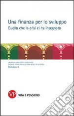 Una finanza per lo sviluppo. Quello che la crisi ci ha insegnato libro